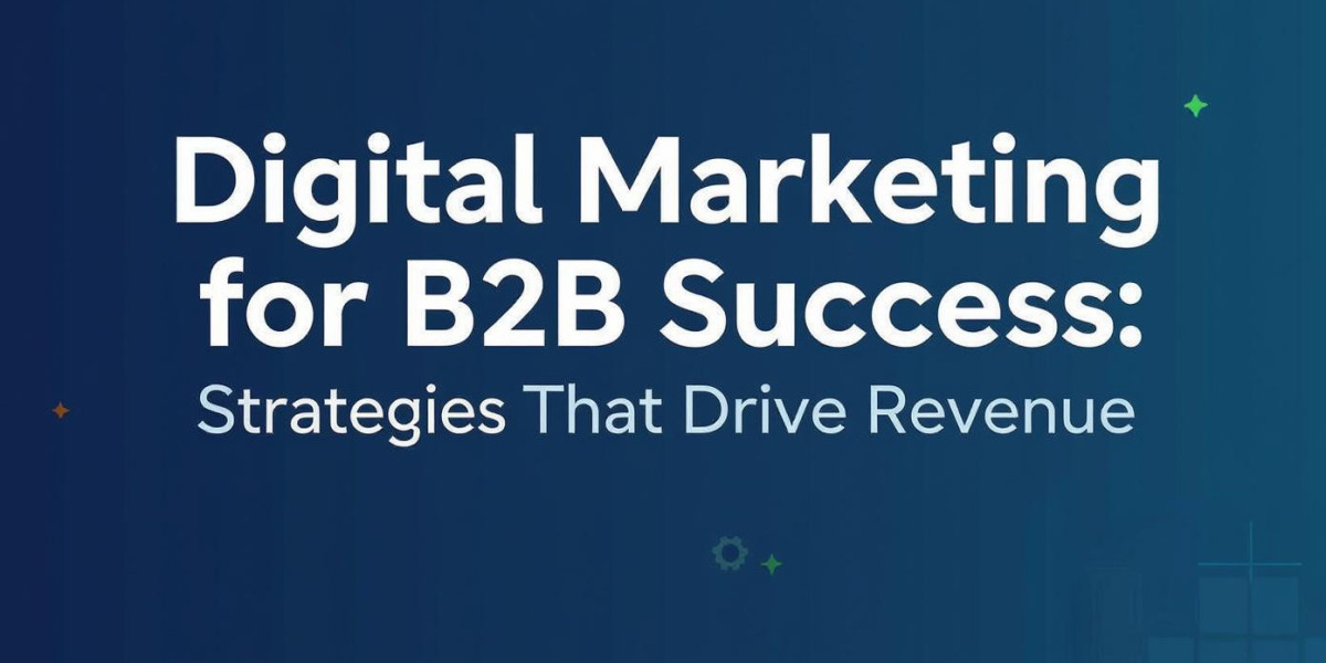 Digital Marketing for B2B Success: Strategies That Drive Revenue