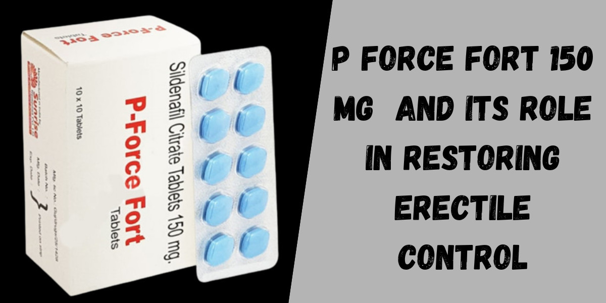P Force Fort 150 mg  and Its Role in Restoring Erectile Control