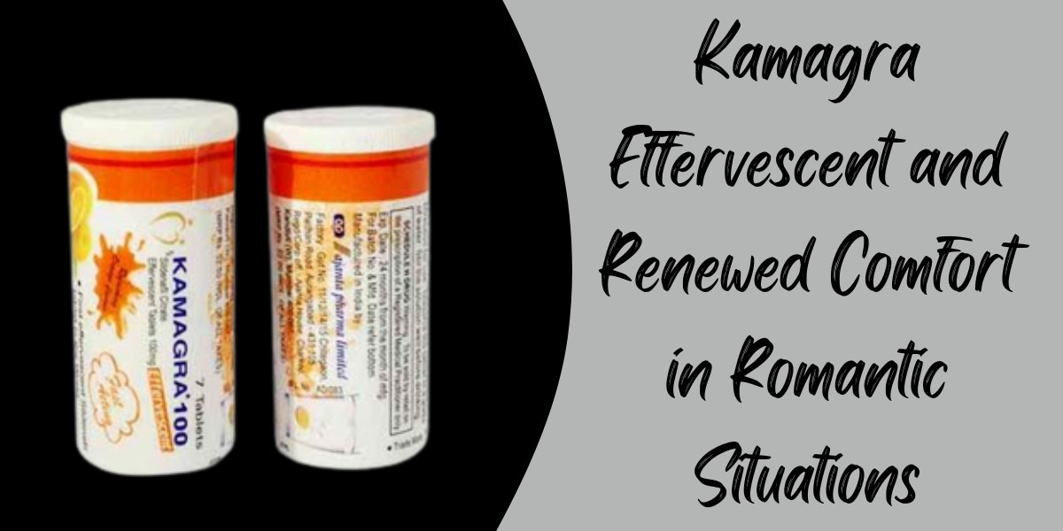 Kamagra Effervescent and Renewed Comfort in Romantic Situations