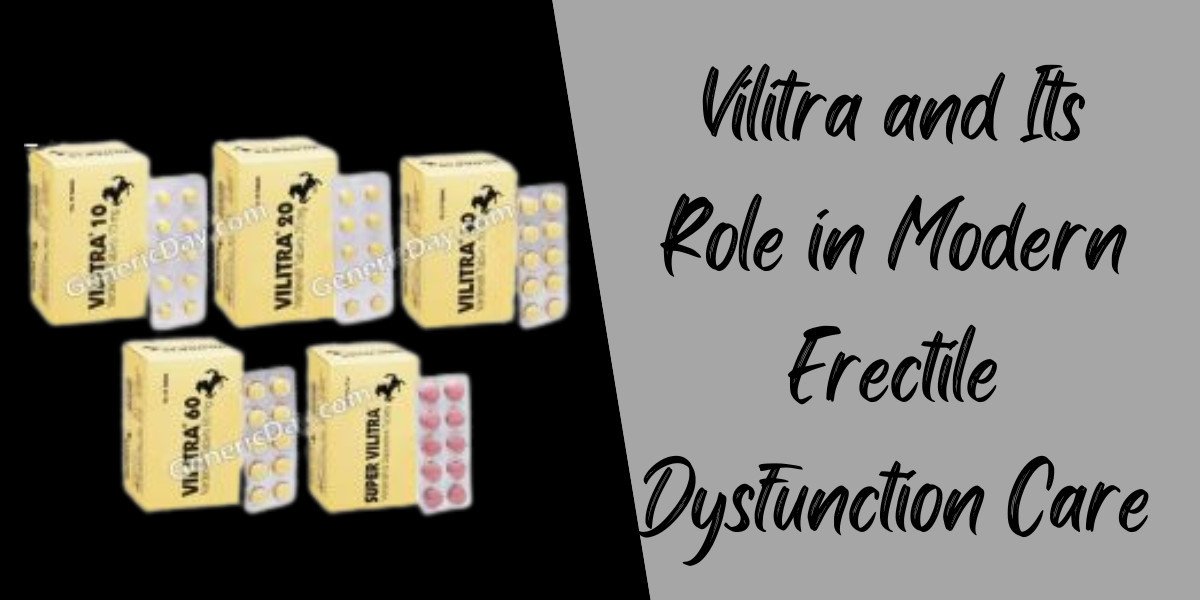 Vilitra and Its Role in Modern Erectile Dysfunction Care