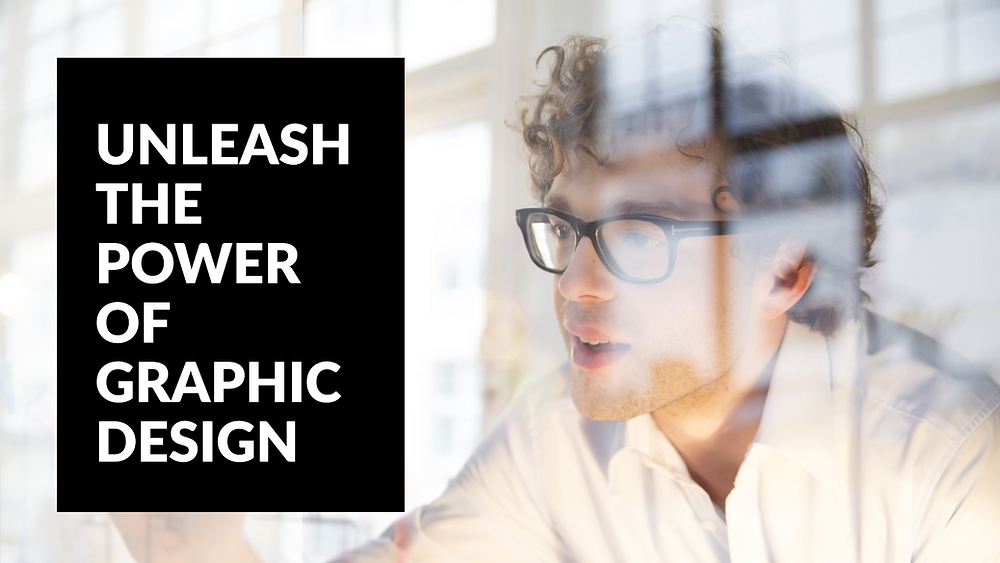 Unleash the Power of Graphic Design: How it Can Skyrocket Your Business